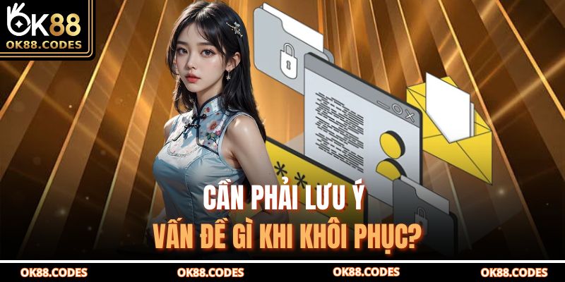 Cần phải lưu ý vấn đề gì khi khôi phục?