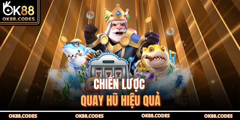 Nổ Hũ Bắn Cá – Trải Nghiệm Giải Trí Đỉnh Cao Tại OK88 3 Chiến lược quay hũ hiệu quả